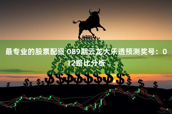 最专业的股票配资 089期云龙大乐透预测奖号：012路比分析